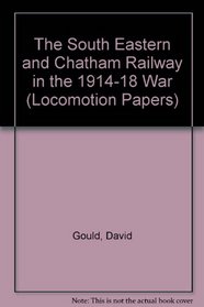 The South Eastern and Chatham Railway in the 1914-18 War (Locomotion Papers)