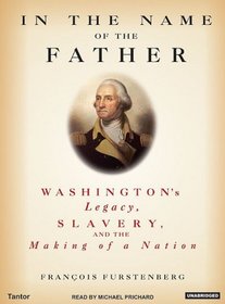In the Name of the Father: Washington's Legacy, Slavery and the Making of a Nation