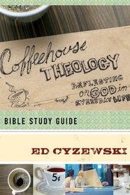 Coffeehouse Theology Bible Study Guide: Reflecting on God in Everyday Life