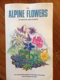 The Alpine Flowers of Britain and Europe (Collins Field Guide)