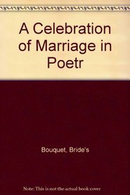 A Bride's Bouquet: A Celebration of Marriage in Prose & Poetry