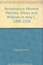 Renaissance Women Patrons: Wives and Widows in Italy C. 1300-1550