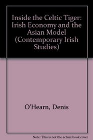 Inside the Celtic Tiger: The Irish Economy and the Asian Model (Contemporary Irish Studies)