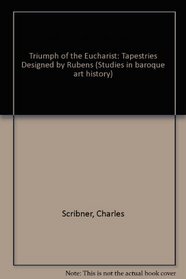 The Triumph of the Eucharist: Tapestries designed by Rubens (Studies in baroque art history)