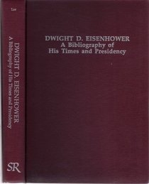 Dwight D. Eisenhower: A Bibliography of His Times and Presidency (Twentieth-Century Presidential Bibliography Series)