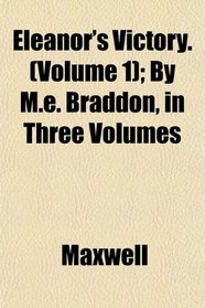 Eleanor's Victory. (Volume 1); By M.e. Braddon, in Three Volumes