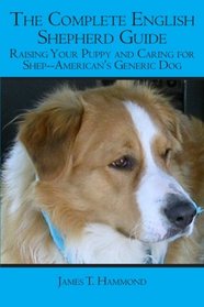 The Complete English Shepherd Guide: Raising Your Puppy and Caring for Shep--American's Generic Dog