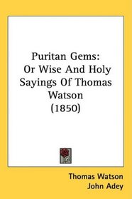 Puritan Gems: Or Wise And Holy Sayings Of Thomas Watson (1850)