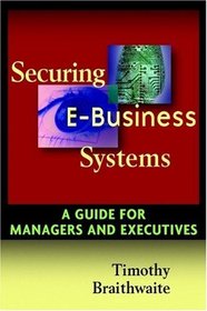 Securing E-Business Systems: A Guide for Managers and Executives