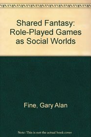 Shared Fantasy: Role-Played Games as Social Worlds