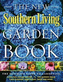 The New Southern Living Garden Book: The ultimate guide for creating today's Southern garden