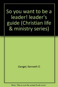 So you want to be a leader! leader's guide (Christian life & ministry series)