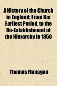 A History of the Church in England; From the Earliest Period, to the Re-Establishment of the Hierarchy in 1850