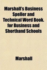 Marshall's Business Speller and Technical Word Book. for Business and Shorthand Schools