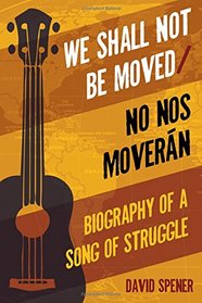 We Shall Not Be Moved/No nos moveran: Biography of a Song of Struggle