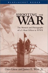 Shooting the War: The Memoir and Photographs of a U-Boat Officer in World War II