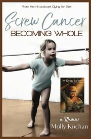 Screw Cancer: Becoming Whole