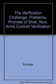 The Verification Challenge: PROBLEMS, PROMISE OF Strat. Nucl. Arms Controll Verification