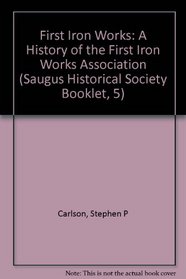 First Iron Works: A History of the First Iron Works Association (Saugus Historical Society Booklet, 5)