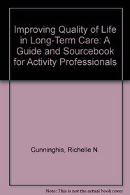 Improving Quality of Life in Long-Term Care: A Guide and Sourcebook for Activity Professionals