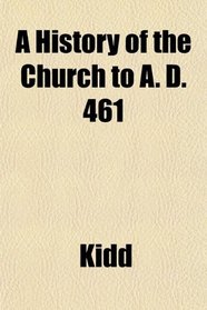 A History of the Church to A. D. 461