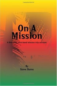 On A Mission: A first-time, first-hand mission trip account (Volume 1)