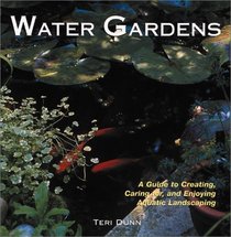 Water Gardens: A Guide to Creating, Caring For, and Enjoying Aquatic Landscaping