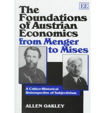 The Foundations of Austrian Economics from Menger to Mises: A Critico-Historical Retrospective of Subjectivism