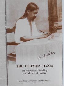 The Integral Yoga: Sri Aurobindo's Teaching and Method of Practice - Selected Letters