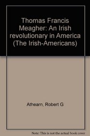 Thomas Francis Meagher: An Irish revolutionary in America (The Irish-Americans)