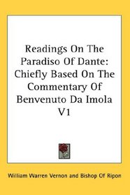 Readings On The Paradiso Of Dante: Chiefly Based On The Commentary Of Benvenuto Da Imola V1