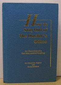 How to Stay Out of the Doctor's Office: An Encyclopedia for Alternative Healing