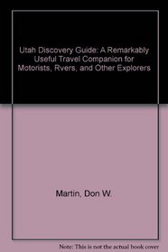 Utah Discovery Guide: A Remarkably Useful Travel Companion for Motorists, Rvers, and Other Explorers
