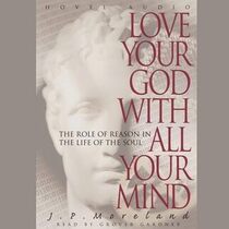 Love Your God with All Your Mind: The Role of Reason in the Life of the Soul (Audio CD) (Unabridged)
