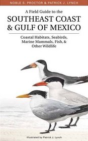 A Field Guide to the Southeast Coast & Gulf of Mexico: Coastal Habitats, Seabirds, Marine Mammals, Fish, & Other Wildlife