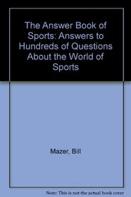 The Answer Book of Sports: Answers to Hundreds of Questions About the World of Sports
