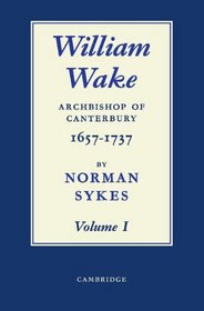 William Wake 2 Volume Set: Archbishop of Canterbury 1657-1757