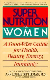 Super Nutrition for Women : A Food-Wise Guide For Health, Beauty, Energy, And Immunity