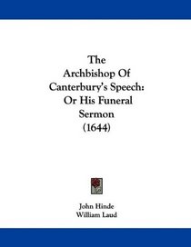 The Archbishop Of Canterbury's Speech: Or His Funeral Sermon (1644)