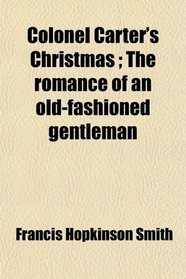 Colonel Carter's Christmas ; The romance of an old-fashioned gentleman