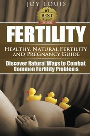 Fertility: Healthy, Natural Fertility and Pregnancy Guide - Discover Natural Ways to Combat Common Fertility Problems (Volume 1)