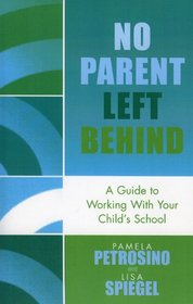 No Parent Left Behind: A Guide to Working with Your Child's School