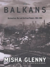 The Balkans : Nationalism, War and the Great Powers, 1804-1999