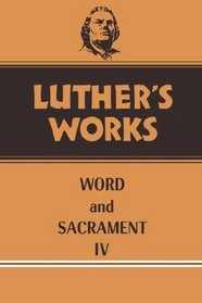 Luther's Works, Volume 38: Word and Sacrament IV (Luther's Works)