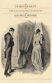 In Minor Keys: The Uncollected Short Stories of George Moore (Irish studies)