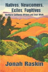 Natives, Newcomers, Exiles, Fugitives: Northern California Writers And Their Work