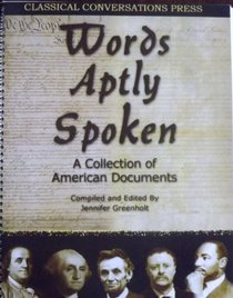 Words Aptly Spoken - A Collection of American Documents (Classical Conversations' Introduction to Classical Literature, American Documents)