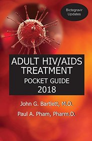 2018 ADULT HIV/AIDS TREATMENT POCKET GUIDE (with Bictegravir Updates) (2018 edition with Bictegravir Updates)