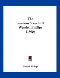 The Freedom Speech Of Wendell Phillips (1890)