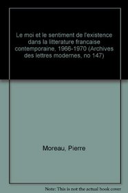 Le moi et le sentiment de l'existence dans la litterature francaise contemporaine, 1966-1970 (Archives des lettres modernes, no 147) (French Edition)